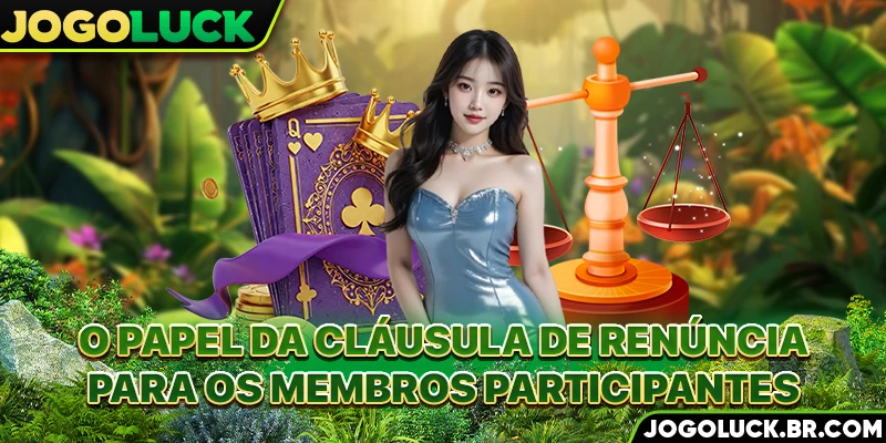 O papel da cláusula de renúncia para os membros participantes