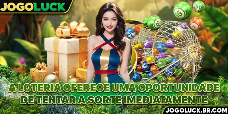 A loteria oferece uma oportunidade de tentar a sorte imediatamente