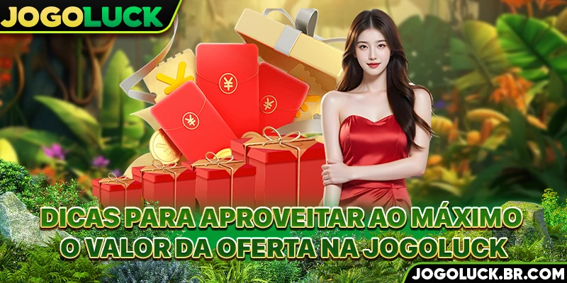 Dicas para aproveitar ao máximo o valor da oferta na JOGOLUCK