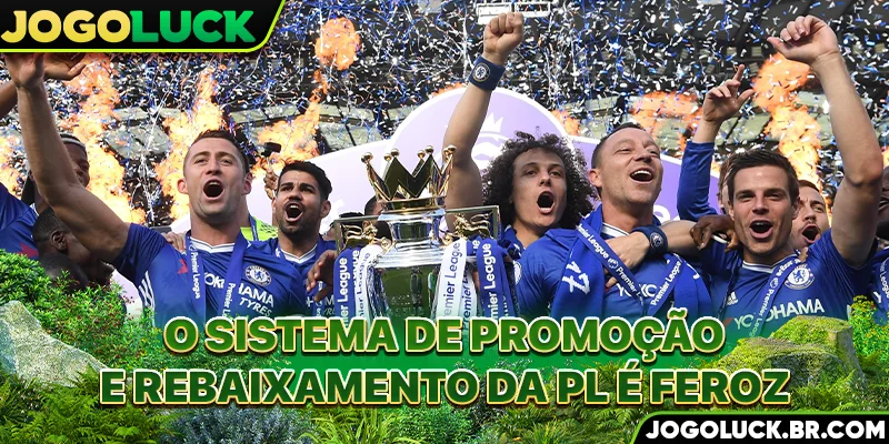 O sistema de promoção e rebaixamento da PL é feroz.