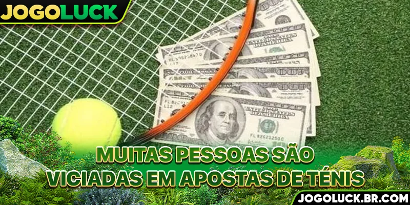 Muitas pessoas são viciadas em apostas em tênis